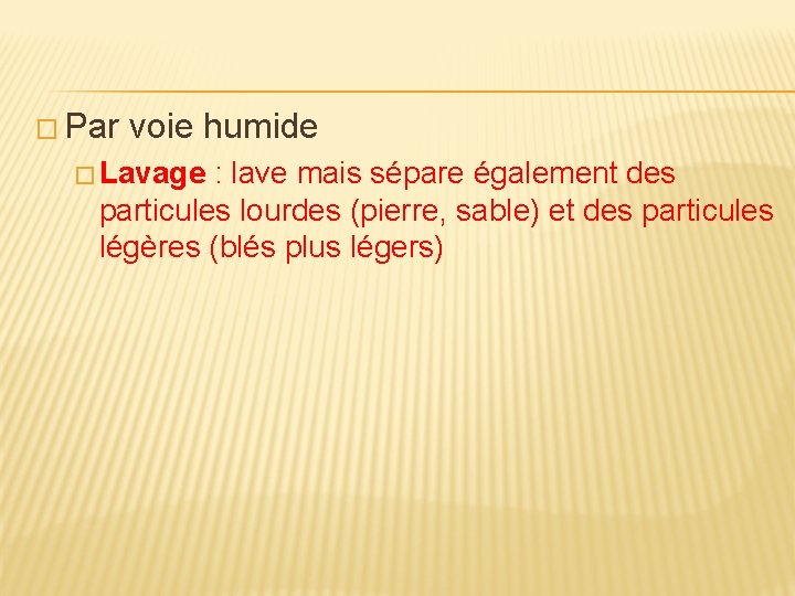 � Par voie humide � Lavage : lave mais sépare également des particules lourdes