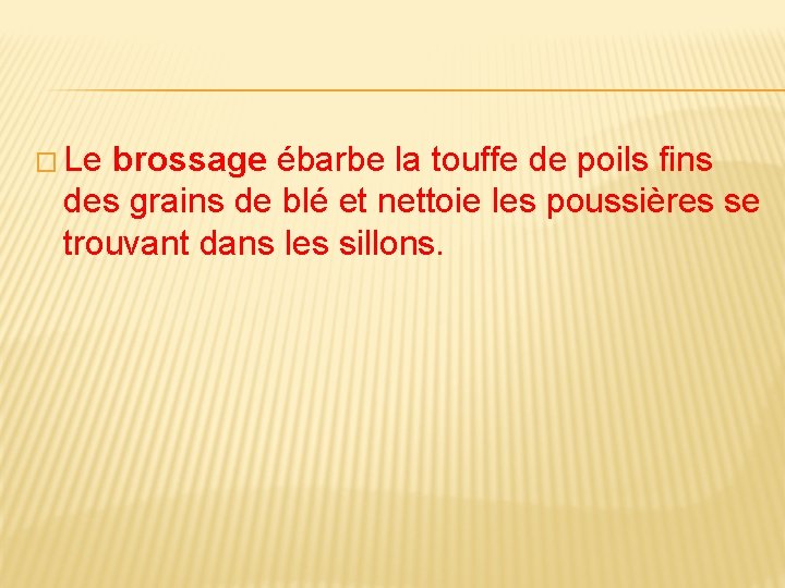 � Le brossage ébarbe la touffe de poils fins des grains de blé et