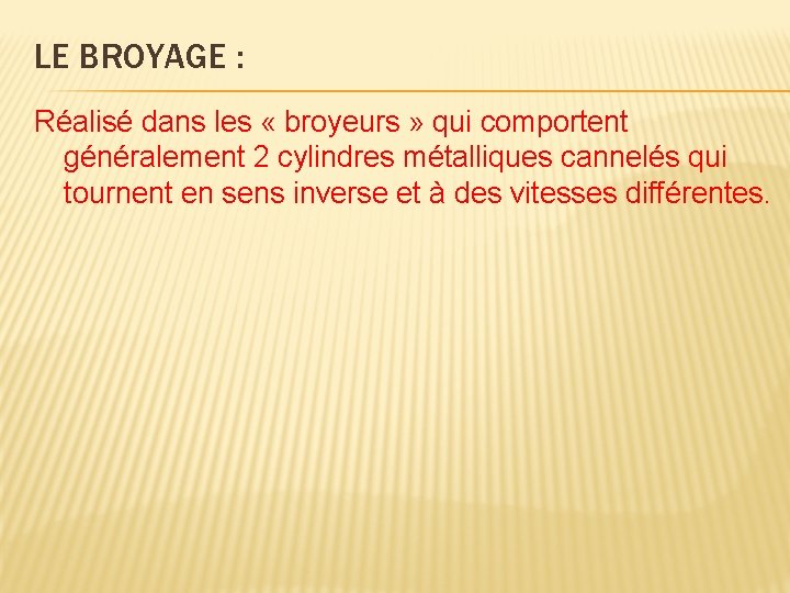 LE BROYAGE : Réalisé dans les « broyeurs » qui comportent généralement 2 cylindres