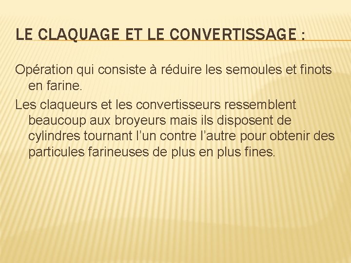 LE CLAQUAGE ET LE CONVERTISSAGE : Opération qui consiste à réduire les semoules et