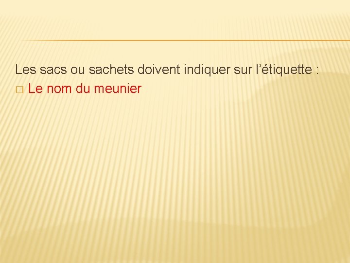 Les sacs ou sachets doivent indiquer sur l’étiquette : � Le nom du meunier