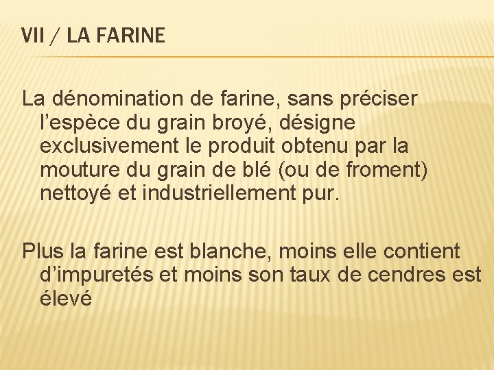 VII / LA FARINE La dénomination de farine, sans préciser l’espèce du grain broyé,