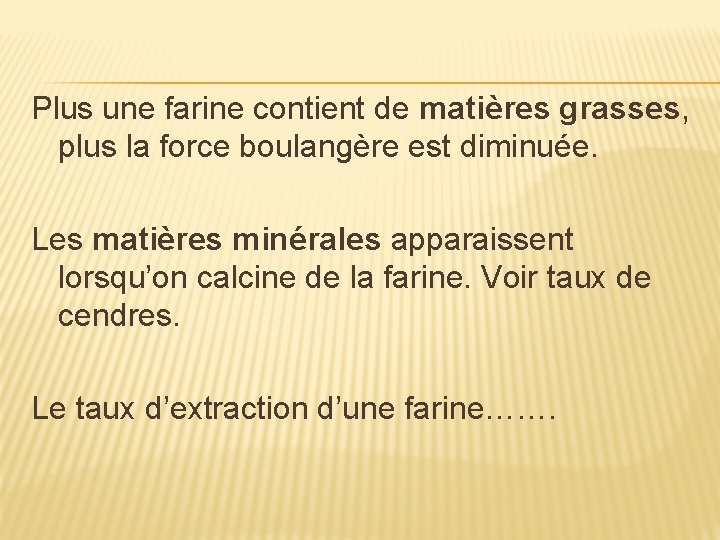 Plus une farine contient de matières grasses, plus la force boulangère est diminuée. Les