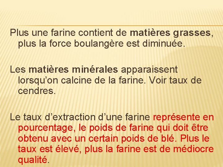 Plus une farine contient de matières grasses, plus la force boulangère est diminuée. Les