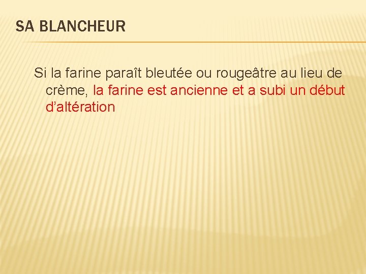 SA BLANCHEUR Si la farine paraît bleutée ou rougeâtre au lieu de crème, la