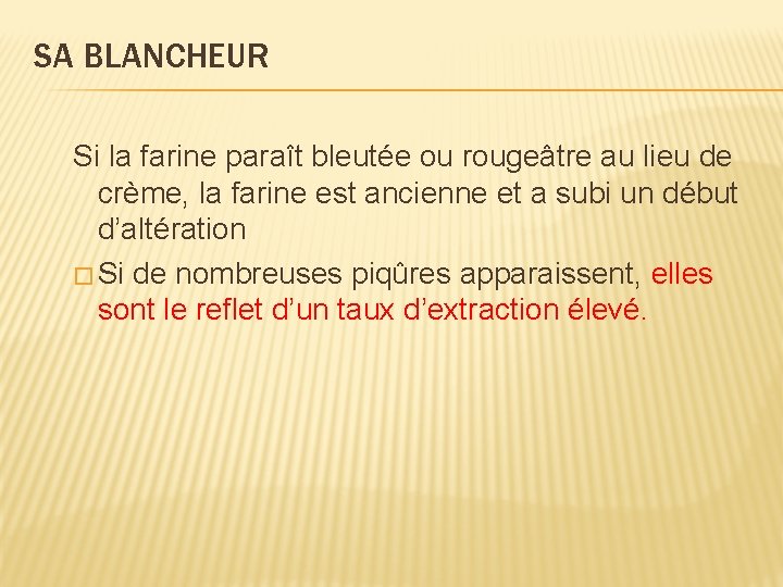 SA BLANCHEUR Si la farine paraît bleutée ou rougeâtre au lieu de crème, la