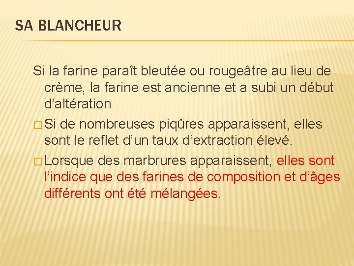 SA BLANCHEUR Si la farine paraît bleutée ou rougeâtre au lieu de crème, la