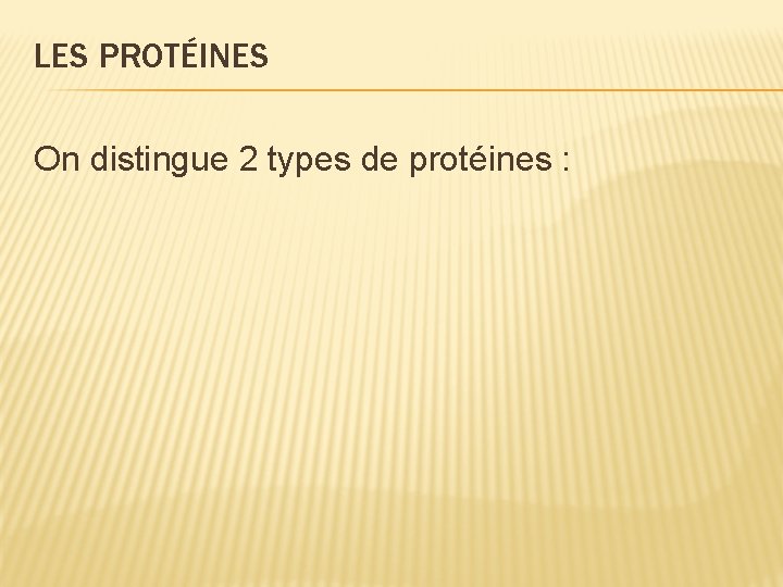 LES PROTÉINES On distingue 2 types de protéines : 