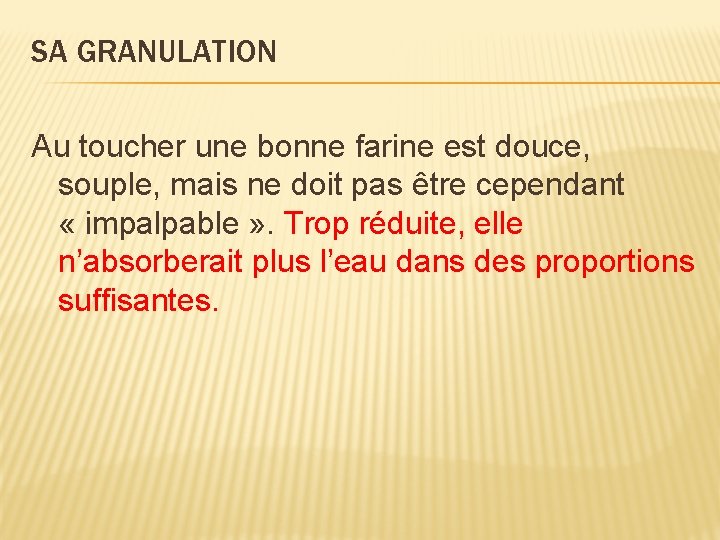 SA GRANULATION Au toucher une bonne farine est douce, souple, mais ne doit pas