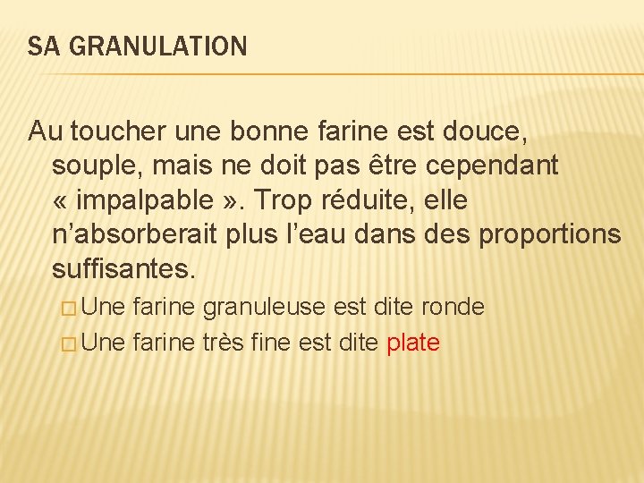 SA GRANULATION Au toucher une bonne farine est douce, souple, mais ne doit pas