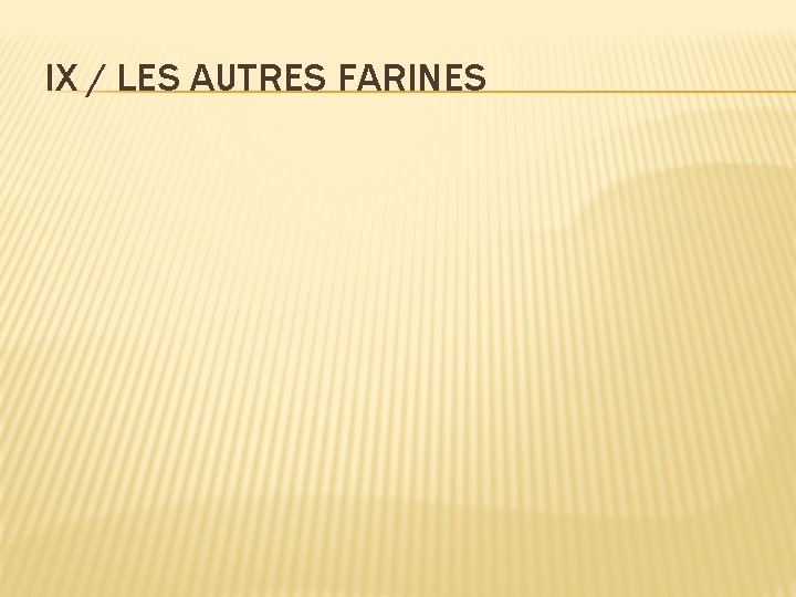 IX / LES AUTRES FARINES 