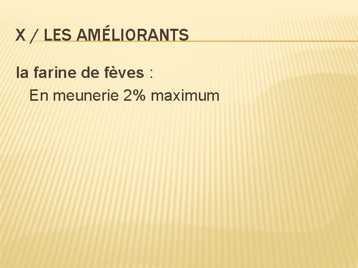 X / LES AMÉLIORANTS la farine de fèves : En meunerie 2% maximum 