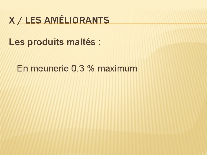 X / LES AMÉLIORANTS Les produits maltés : En meunerie 0. 3 % maximum