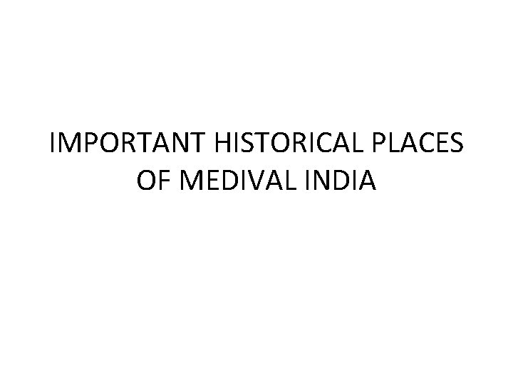 IMPORTANT HISTORICAL PLACES OF MEDIVAL INDIA 