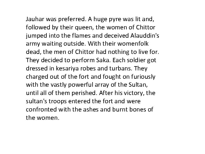 Jauhar was preferred. A huge pyre was lit and, followed by their queen, the