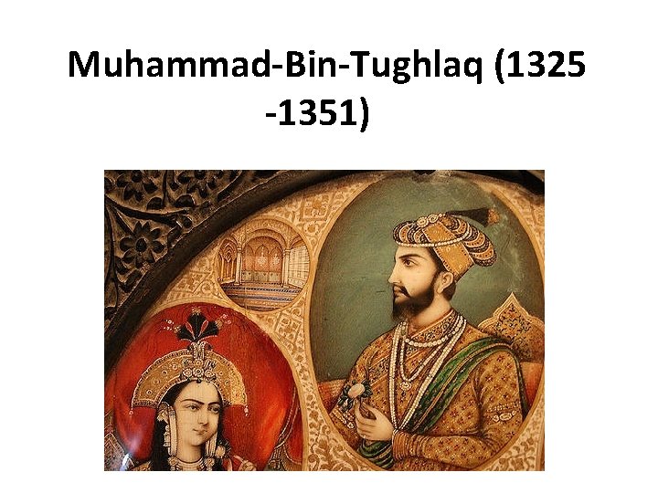  Muhammad Bin Tughlaq (1325 1351) 