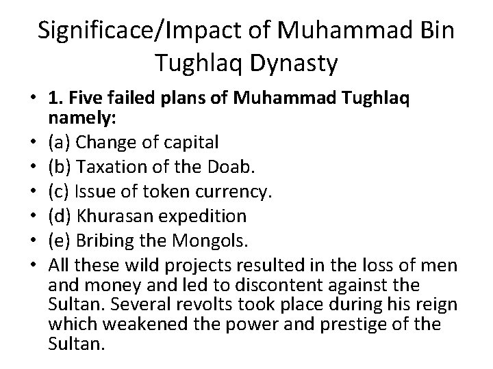 Significace/Impact of Muhammad Bin Tughlaq Dynasty • 1. Five failed plans of Muhammad Tughlaq