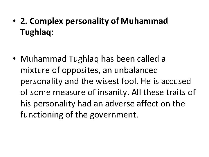  • 2. Complex personality of Muhammad Tughlaq: • Muhammad Tughlaq has been called