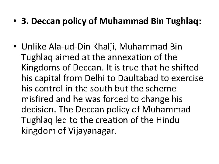  • 3. Deccan policy of Muhammad Bin Tughlaq: • Unlike Ala ud Din