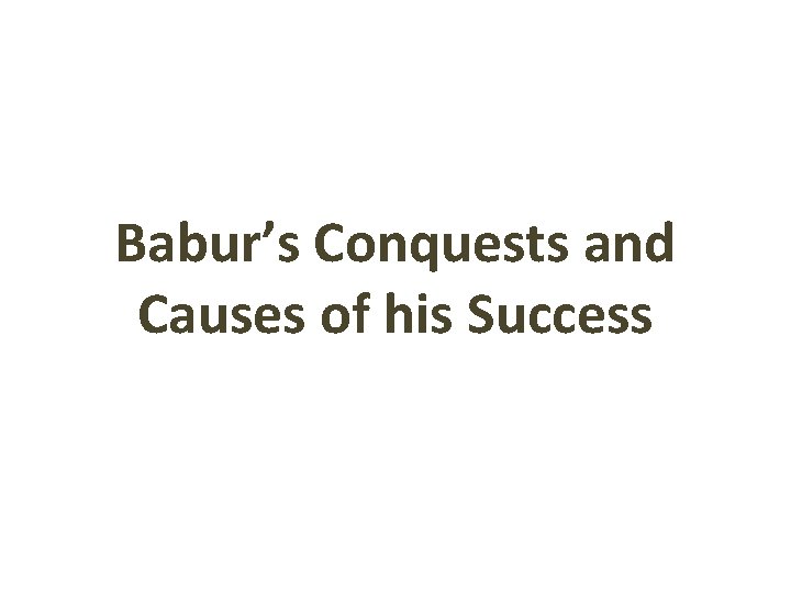 Babur’s Conquests and Causes of his Success 