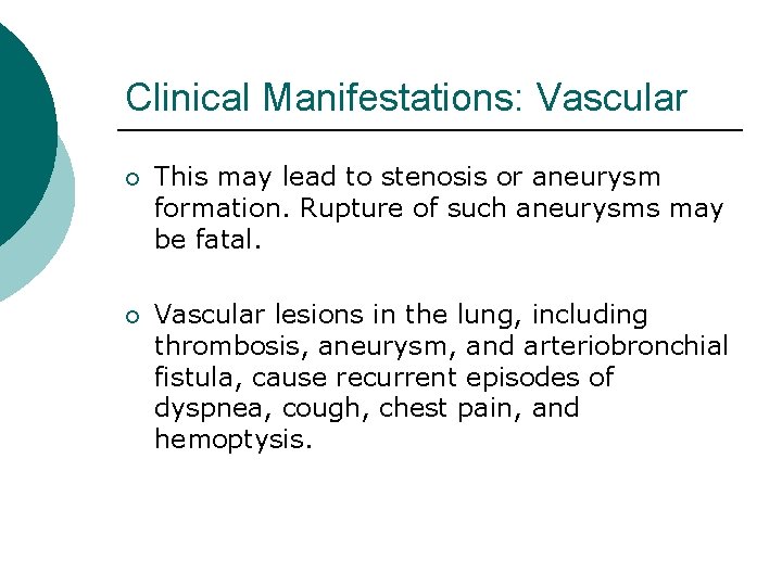 Clinical Manifestations: Vascular ¡ This may lead to stenosis or aneurysm formation. Rupture of