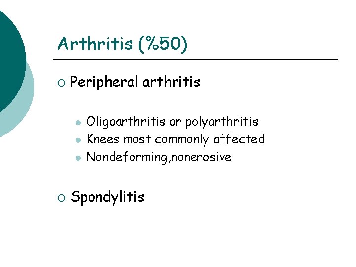Arthritis (%50) ¡ Peripheral arthritis l l l ¡ Oligoarthritis or polyarthritis Knees most