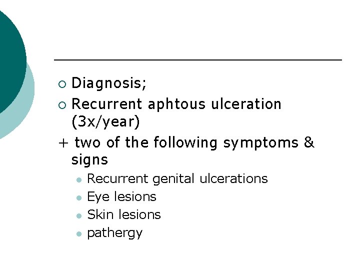 Diagnosis; ¡ Recurrent aphtous ulceration (3 x/year) + two of the following symptoms &