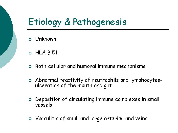Etiology & Pathogenesis ¡ Unknown ¡ HLA B 51 ¡ Both cellular and humoral
