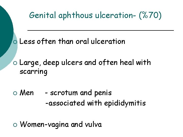 Genital aphthous ulceration- (%70) ¡ ¡ Less often than oral ulceration Large, deep ulcers