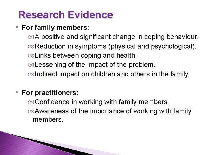 Research Evidence For family members: A positive and significant change in coping behaviour. Reduction Research Evidence For family members: A positive and significant change in coping behaviour. Reduction