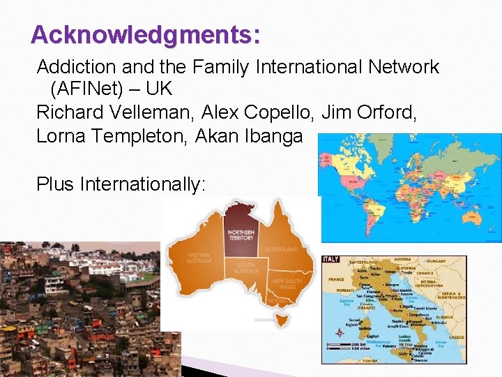 Acknowledgments: Addiction and the Family International Network (AFINet) – UK Richard Velleman, Alex Copello, Acknowledgments: Addiction and the Family International Network (AFINet) – UK Richard Velleman, Alex Copello,