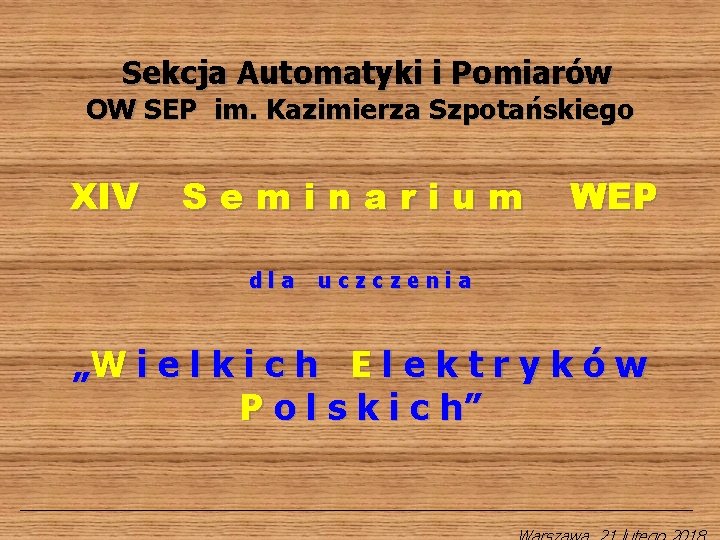 Sekcja Automatyki i Pomiarów OW SEP im. Kazimierza Szpotańskiego XIV Seminarium dla WEP uczczenia