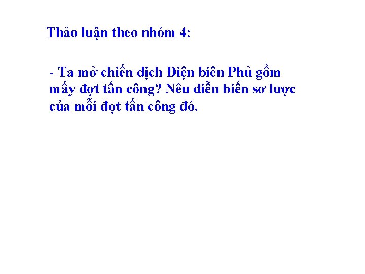 Thảo luận theo nhóm 4: - Ta mở chiến dịch Điện biên Phủ gồm