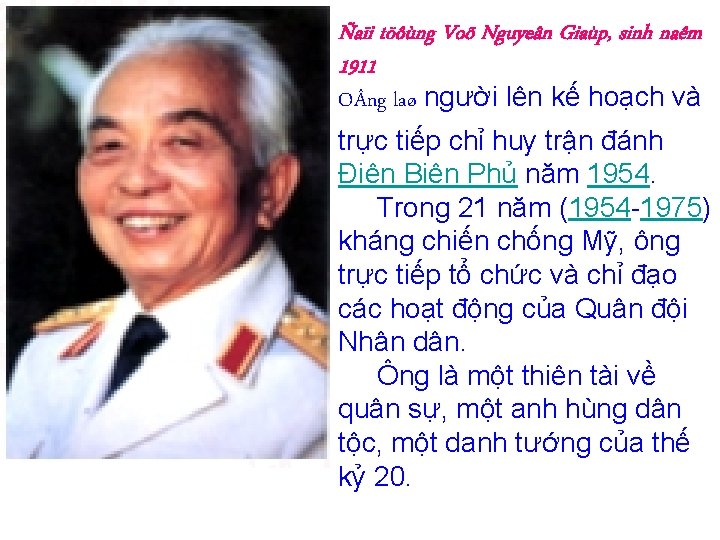 Ñaïi töôùng Voõ Nguyeân Giaùp, sinh naêm 1911 O ng laø người lên kế