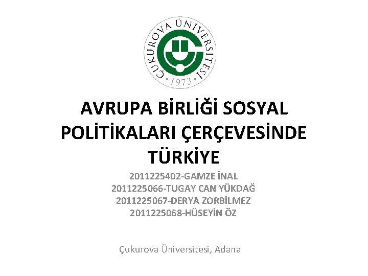 AVRUPA BİRLİĞİ SOSYAL POLİTİKALARI ÇERÇEVESİNDE TÜRKİYE 2011225402 -GAMZE İNAL 2011225066 -TUGAY CAN YÜKDAĞ 2011225067