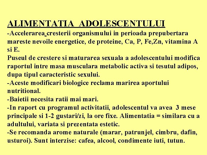 ALIMENTATIA ADOLESCENTULUI -Accelerarea cresterii organismului in perioada prepubertara mareste nevoile energetice, de proteine, Ca, ALIMENTATIA ADOLESCENTULUI -Accelerarea cresterii organismului in perioada prepubertara mareste nevoile energetice, de proteine, Ca,