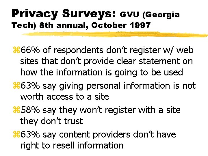 Privacy Surveys: GVU (Georgia Tech) 8 th annual, October 1997 z 66% of respondents