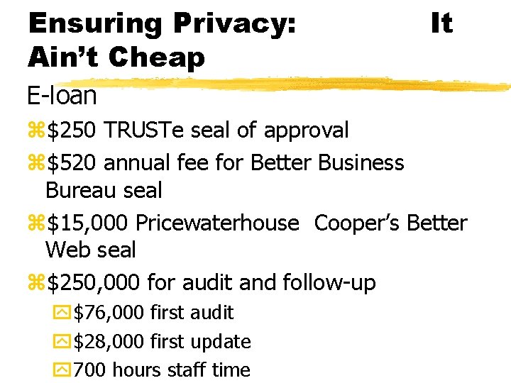 Ensuring Privacy: Ain’t Cheap It E-loan z$250 TRUSTe seal of approval z$520 annual fee