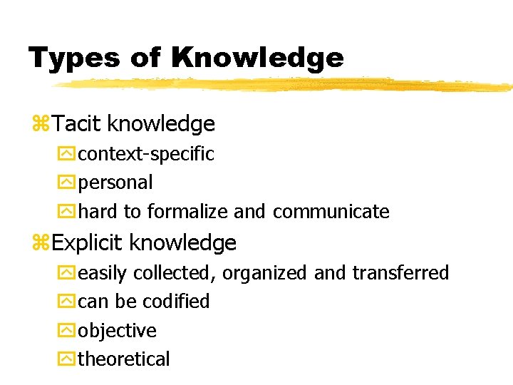 Types of Knowledge z. Tacit knowledge ycontext-specific ypersonal yhard to formalize and communicate z.