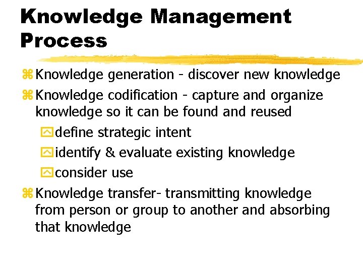 Knowledge Management Process z Knowledge generation - discover new knowledge z Knowledge codification -