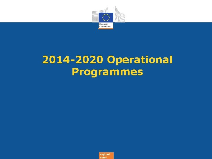 2014 -2020 Operational Programmes Regional Policy 