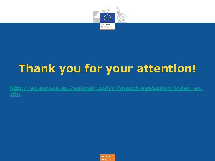 Thank you for your attention! http: //ec. europa. eu/regional_policy/impact/evaluation/index_en. cfm Regional Policy 