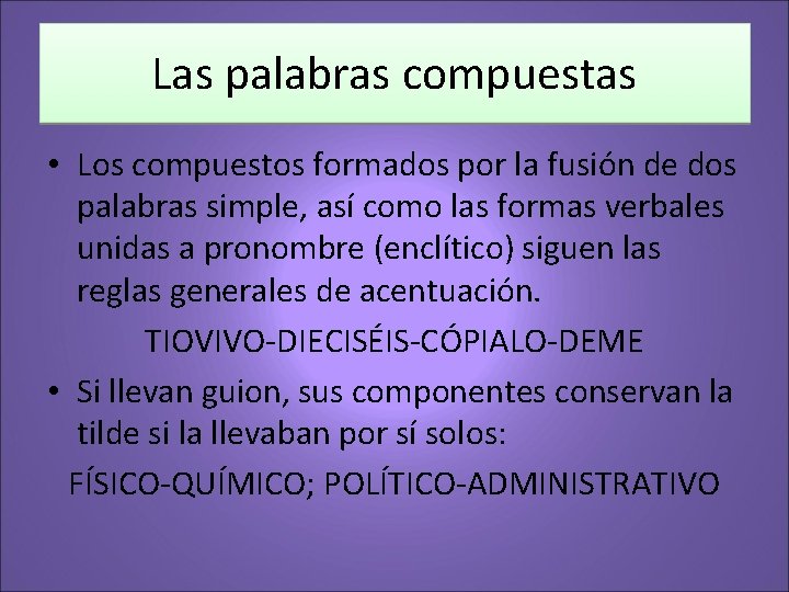 Las palabras compuestas • Los compuestos formados por la fusión de dos palabras simple,