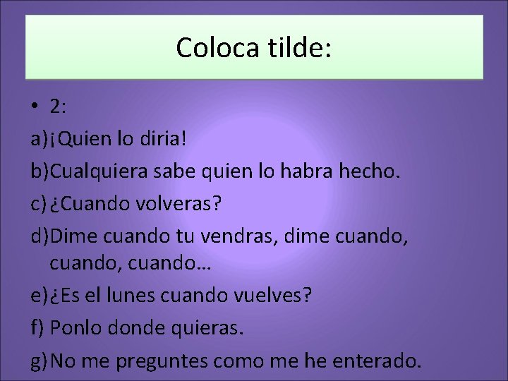 Coloca tilde: • 2: a) ¡Quien lo diria! b)Cualquiera sabe quien lo habra hecho.