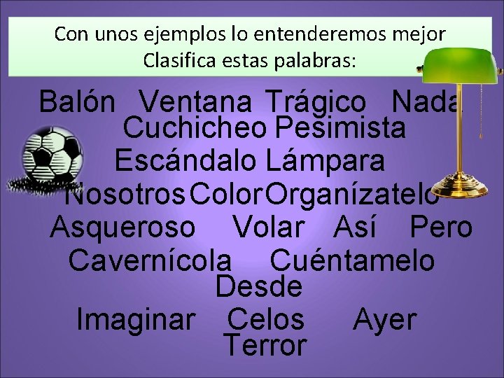 Con unos ejemplos lo entenderemos mejor Clasifica estas palabras: Balón Ventana Trágico Nada Cuchicheo