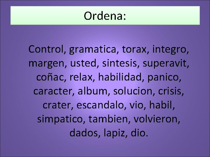 Ordena: Control, gramatica, torax, integro, margen, usted, sintesis, superavit, coñac, relax, habilidad, panico, caracter,