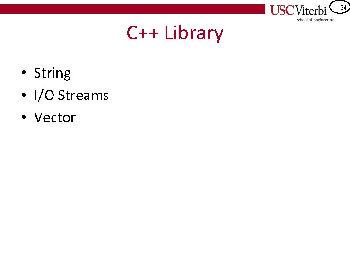 24 C++ Library • String • I/O Streams • Vector 