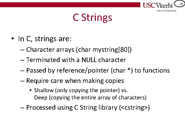 25 C Strings • In C, strings are: – Character arrays (char mystring[80]) –