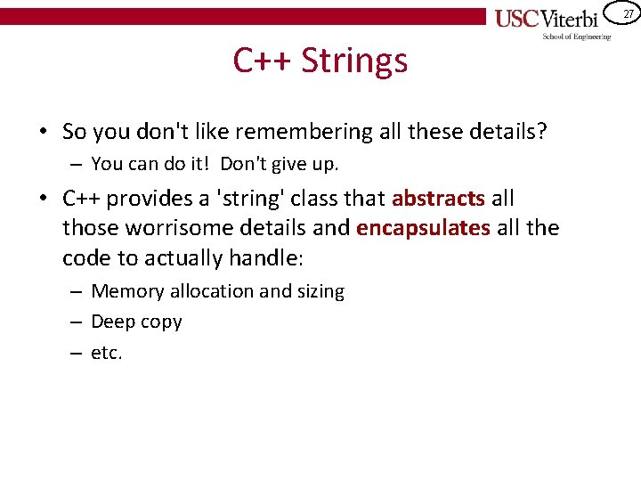 27 C++ Strings • So you don't like remembering all these details? – You