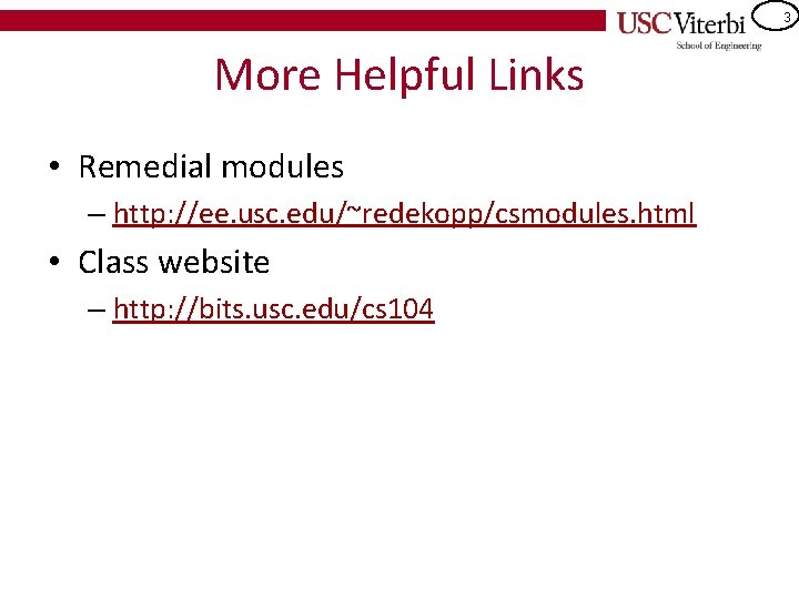 3 More Helpful Links • Remedial modules – http: //ee. usc. edu/~redekopp/csmodules. html •